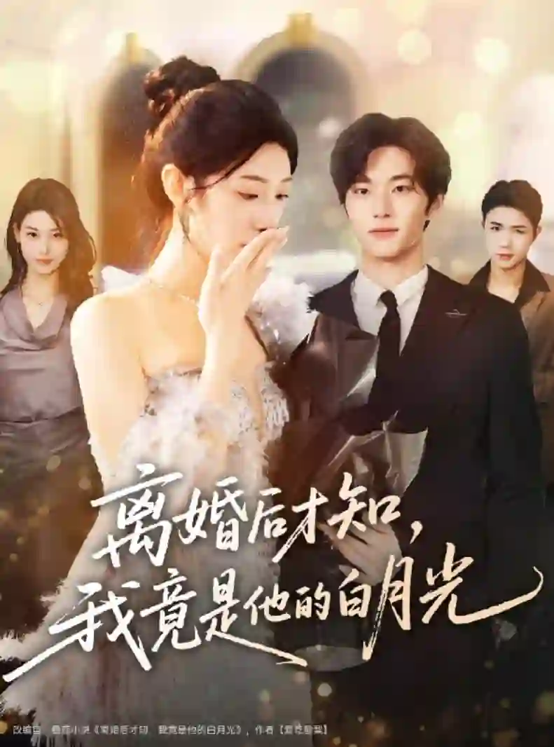 离婚后才知，我竟是他的白月光